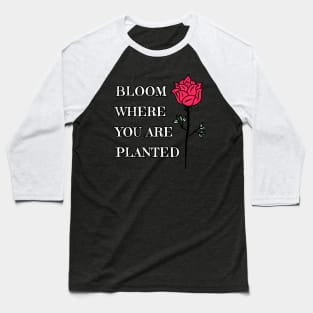 Bloom Where You Are Planted Baseball T-Shirt